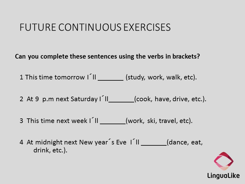 FUTURE CONTINUOUS EXERCISES Can you complete these sentences using the verbs in brackets? 
